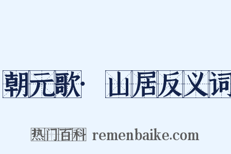 朝元歌·山居反义词是什么意思的图片